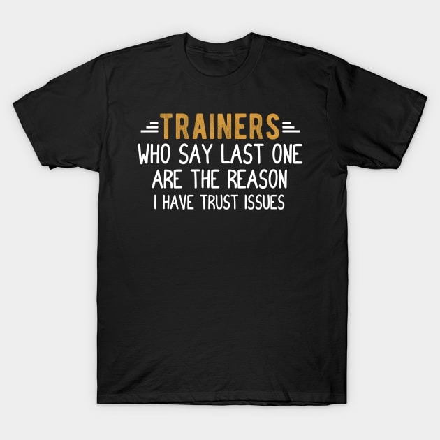 Trainers Who Say Last One Are The Reason I Have Trust Issues, Workout Sayings Fitness Lover T-Shirt by Justbeperfect